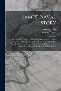 Paperback James' Naval History: A Narrative Of The Naval Battles, Single Ship Actions, Notable Sieges And Dashing Cutting-out Expeditions Fought In Th Book