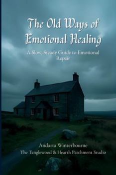 The Old Ways of Emotional Healing: A Slow, Steady Guide to Emotional Repair