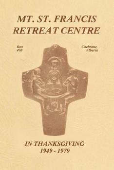 Paperback Mt. St. Francis Retreat Centre In Thanksgiving 1949-1979 Book