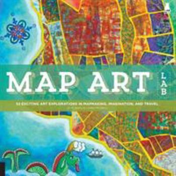 Paperback Map Art Lab: 52 Exciting Art Explorations in Mapmaking, Imagination, and Travel Book