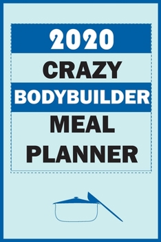 Paperback 2020 Crazy Bodybuilder Meal Planner: Track And Plan Your Meals Weekly In 2020 (52 Weeks Food Planner - Journal - Log - Calendar): 2020 Monthly Meal Pl Book