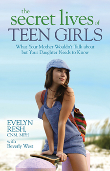 Paperback The Secret Lives of Teen Girls: What Your Mother Wouldn't Talk about but Your Daughter Needs to Know Book