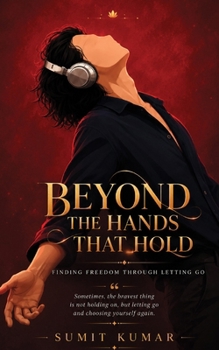 BEYOND THE HANDS THAT HOLD: Finding Freedom Through Letting Go