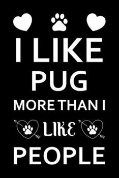 I Like Pug More Than I Like People: Cute Pug Lined journal Notebook, Great Accessories & Gift Idea for Pug Owner & Lover. Lined journal Notebook With An Inspirational Quote.