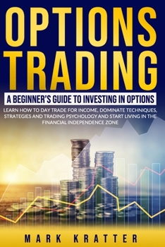Paperback Options Trading: A beginner's guide to investing in Options: LEARN HOW TO DAY TRADE FOR INCOME, DOMINATE TECHNIQUES, STRATEGIES AND TRA Book
