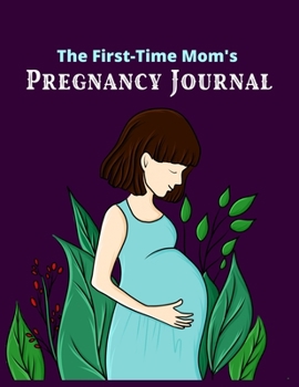 The First-Time Mom's Pregnancy Journal: A Week-by-Week Activities Guide for the First Time moms, 42 Week Pregnancy Journal - Special Baby Shower Gift For Expectant Moms