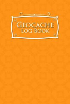 Geocache Log Book: Geocache Log Sheets, Geocaching Log Sheets, Geocaching Log, Geocaching Paper, Orange Cover