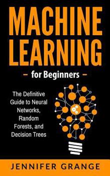 Paperback Machine learning for Beginners: The Definitive Guide to Neural Networks, Random Forests, and Decision Trees Book