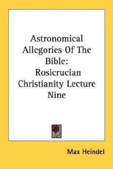 Astronomical Allegories Of The Bible: Rosicrucian Christianity Lecture Nine