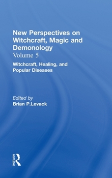 Witchcraft, Healing, and Popular Diseases (New Perspectives on Witchcraft, Magic, and Demonology, Volume 5)