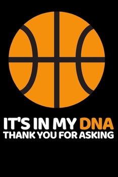 It's In My Dna Thank You For Asking: Basketball Notebook/Journal (6” X 9”) Funny Gift Ideas For Basketball Lovers