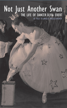 Paperback Not Just Another Swan: The Life of Dancer Silvia Ebert Book