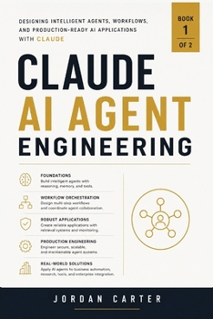 Claude AI Agent Programming Workflows: Designing Intelligent Agents, Memory Systems, and Automated AI Applications (Practical Claude AI Development Series)