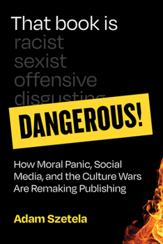 Hardcover That Book Is Dangerous!: How Moral Panic, Social Media, and the Culture Wars Are Remaking Publishing Book