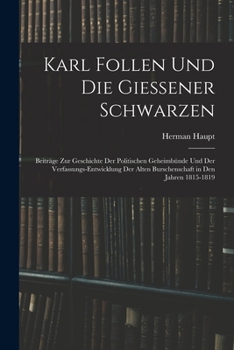 Paperback Karl Follen Und Die Giessener Schwarzen: Beiträge Zur Geschichte Der Politischen Geheimbünde Und Der Verfassungs-Entwicklung Der Alten Burschenschaft [German] Book