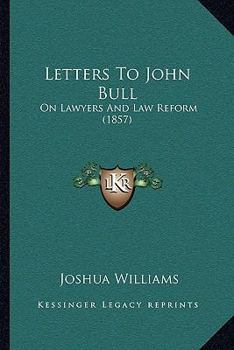 Letters To John Bull: On Lawyers And Law Reform (1857)