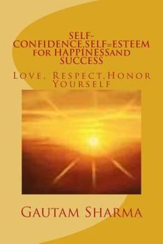 SELF-CONFIDENCE, SELF=ESTEEM for HAPPINESSand SUCCESS: Love, Respect, Honor Yourself