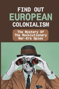 Paperback Find Out European Colonialism: The Mystery Of The Revolutionary War-Era Spies: Spies In History Book