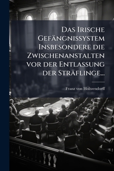 Das Irische Gefängnissystem Insbesondere Die Zwischenanstalten Vor Der Entlassung Der Sträflinge...