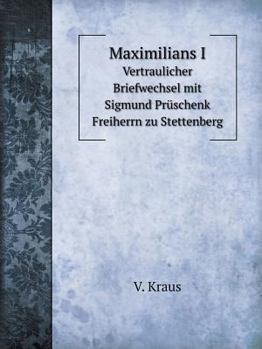 Paperback Maximilians I Vertraulicher Briefwechsel mit Sigmund Pr?schenk Freiherrn zu Stettenberg [German] Book