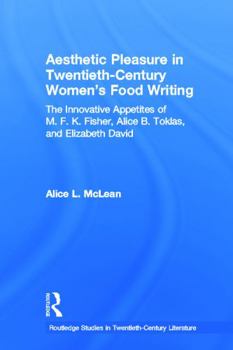 Paperback Aesthetic Pleasure in Twentieth-Century Women's Food Writing: The Innovative Appetites of M. F. K. Fisher, Alice B. Toklas, and Elizabeth David Book