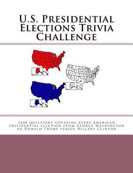 Paperback U.S. Presidential Elections Trivia Challenge: 1200 questions covering every American presidential election from George Washington to Donald Trump vers Book