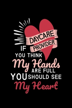 Daycare Provider if you think my hands are full you should see my heart: daycare gift provider colors teacher - 110 Pages Notebook/Journal