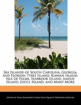Paperback Sea Islands of South Carolina, Georgia, and Florida: Tybee Island, Kiawah Island, Isle of Palms, Seabrook Island, Amelie Island, Jekyll Island, and Ma Book