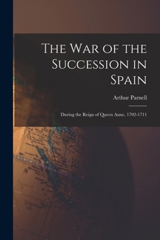 Paperback The War of the Succession in Spain: During the Reign of Queen Anne, 1702-1711 Book
