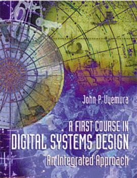 Hardcover A First Course in Digital Systems Design: An Integrated Approach Book