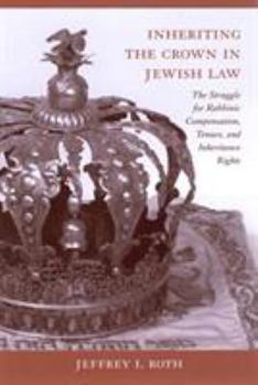 Inheriting the Crown in Jewish Law: The Struggle for Rabbinic Compensation, Tenure, And Inheritance Rights
