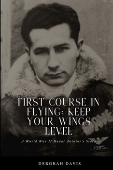 Paperback First Course In Flying: Keep Your Wings Level: A World War II Naval Aviator's Story Book