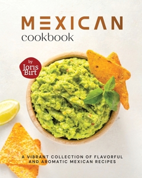 Paperback Mexican Cookbook: A Vibrant Collection of Flavorful and Aromatic Mexican Recipes Book