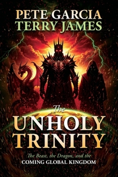 Unholy Trinity : The Beast, the Dragon, and the Coming Global Kingdom