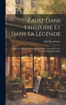 Hardcover Faust Dans L'histoire Et Dans La Légende: Essai Sur L'humanisme Superstitieux Du Xvie Siècle Et Les Récits Du Pacte Diabolique [French] Book