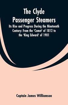 Paperback The Clyde Passenger Steamers: Its Rise and Progress During the Nineteenth Century: From the 'Comet' of 1812 to the 'King Edward' of 1901 Book