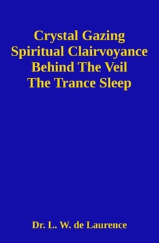 Crystal Gazing and Spiritual Clairvoyance: Behind The Veil, The Trance Sleep