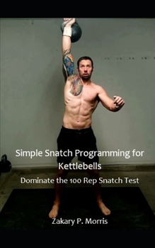 Paperback Simple Snatch Programming for Kettlebells: Dominate the 100 Rep Snatch Test Book