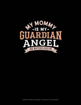 My Mommy Is My Guardian Angel She Watches Over Me: Graph Paper Notebook - 0.25 Inch (1/4") Squares