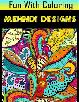 Paperback Fun with Coloring Mehndi Designs: Mehndi Designs pictures, coloring and learning book with fun for kids (60 Pages, at least 30 Mehndi Designs images) Book