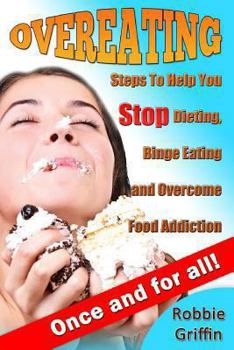 Paperback Overeating: Steps To Help You Stop Dieting, Binge Eating and Overcome Food Addiction Once and For All Book