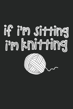 Paperback If I'm Sitting I'm Knitting: College Ruled Notebook (6x9 inches) with 120 Pages Book