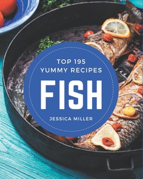 Paperback Top 195 Yummy Fish Recipes: Keep Calm and Try Yummy Fish Cookbook Book