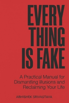 Paperback Everything is Fake: A Practical Manual for Dismantling Illusions and Reclaiming Your Life Book