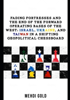 Paperback Fading Fortresses and the End of the Forward Operating Bases of the West: Israel, Ukraine, and Taiwan in a Shifting Geopolitical Chessboard Book