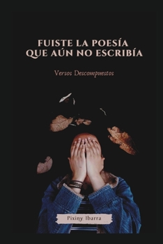Paperback Fuiste la poesía que aún no escribía: Versos Descompuestos [Spanish] Book