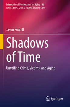Shadows of Time: Unveiling Crime, Victims, and Aging (International Perspectives on Aging, 46)