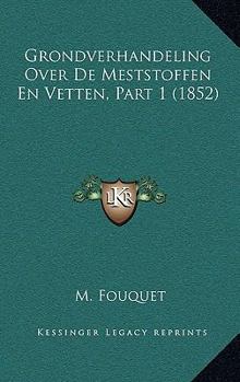 Paperback Grondverhandeling Over De Meststoffen En Vetten, Part 1 (1852) [Dutch] Book