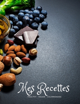 Mes recettes Healthy - vegan - gourmandes: J'écris mes propres recettes saines et gourmandes. Idée cadeau fête des mères, fêtes des pères, noël, anniversaire. Manger sainement.