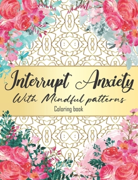 Paperback Interrupt Anxiety With Mindful patterns Coloring book: Coloring Book